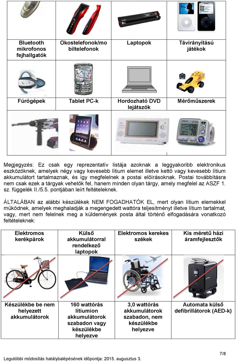 előírásoknak. Postai továbbításra nem csak ezek a tárgyak vehetők fel, hanem minden olyan tárgy, amely megfelel az ASZF 1. sz. függelék II./5.5. pontjában leírt feltételeknek.