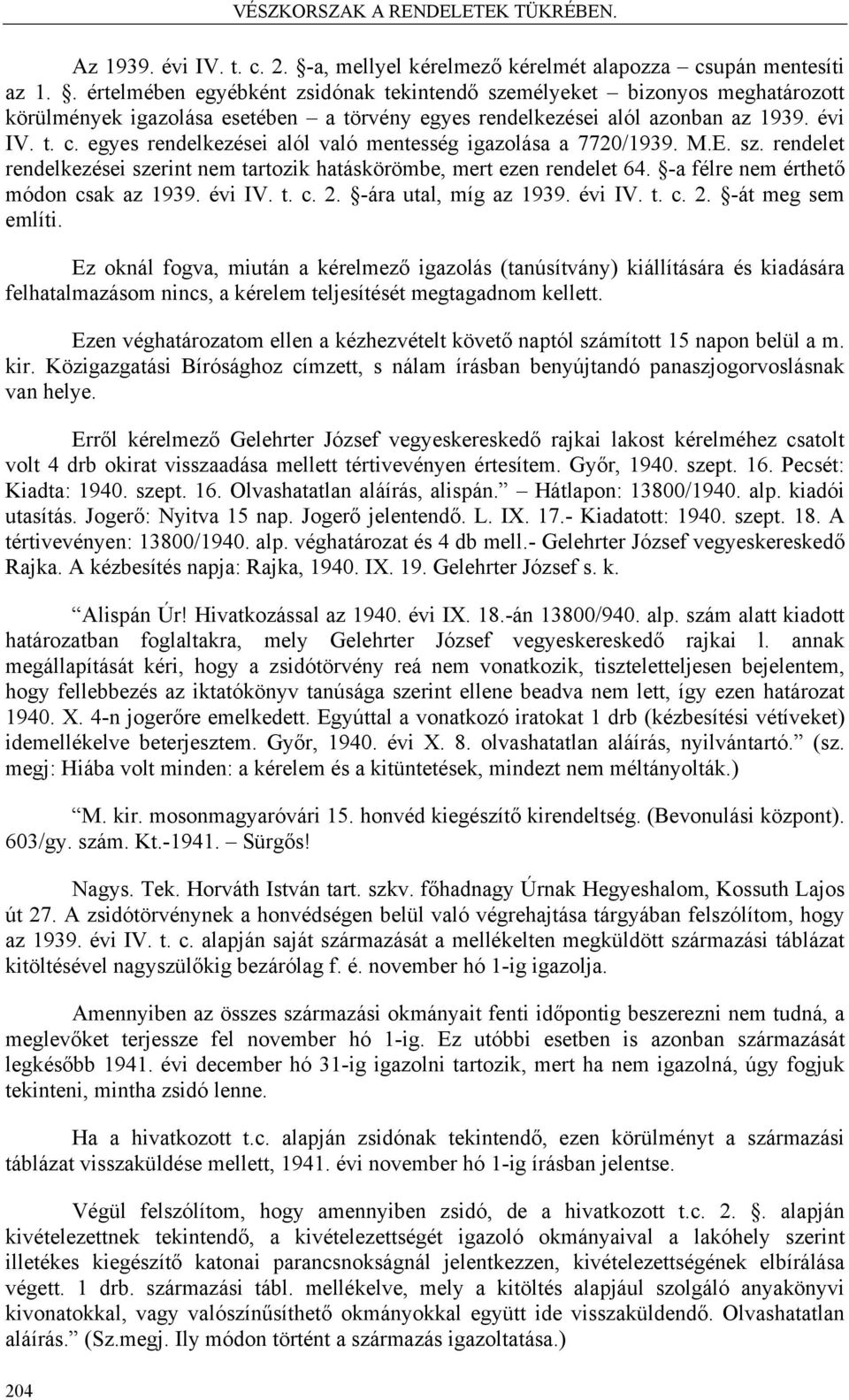 egyes rendelkezései alól való mentesség igazolása a 7720/1939. M.E. sz. rendelet rendelkezései szerint nem tartozik hatáskörömbe, mert ezen rendelet 64. -a félre nem érthető módon csak az 1939.