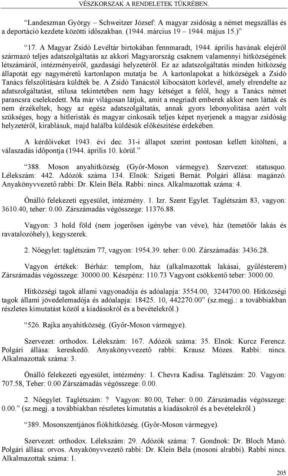 április havának elejéről származó teljes adatszolgáltatás az akkori Magyarország csaknem valamennyi hitközségének létszámáról, intézményeiről, gazdasági helyzetéről.