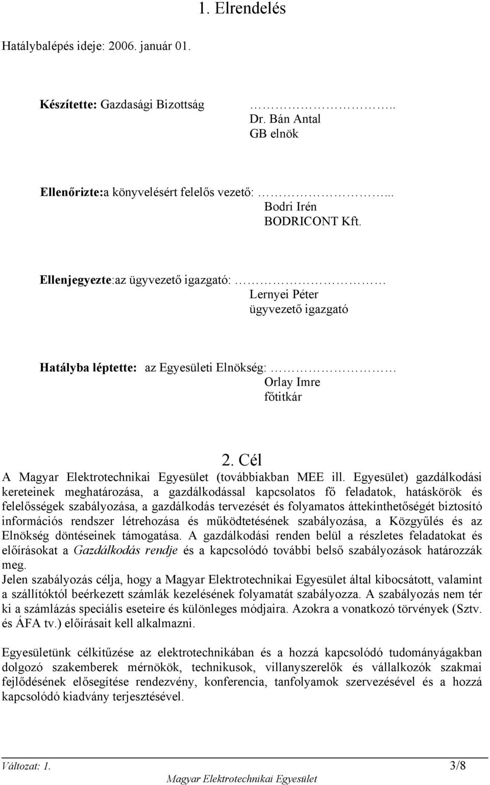 Egyesület) gazdálkodási kereteinek meghatározása, a gazdálkodással kapcsolatos fő feladatok, hatáskörök és felelősségek szabályozása, a gazdálkodás tervezését és folyamatos áttekinthetőségét