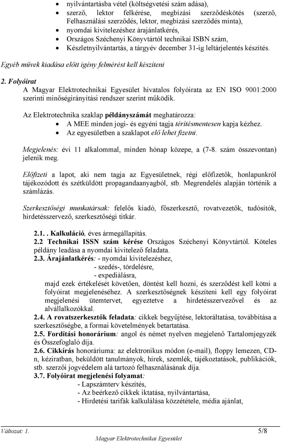 Folyóirat A hivatalos folyóirata az EN ISO 9001:2000 szerinti minőségirányítási rendszer szerint működik.