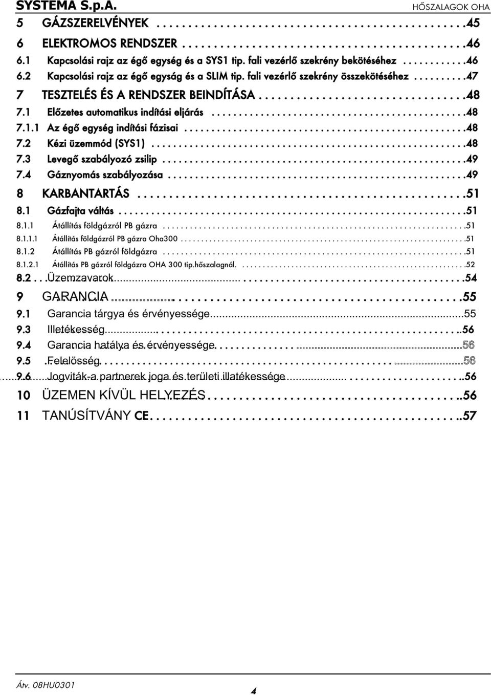 .........47 7 TESZTELÉS ÉS A RENDSZER BEINDÍTÁSA.................................48 7.1 Előzetes automatikus indítási eljárás...............................................48 7.1.1 Az égő egység indítási fázisai.