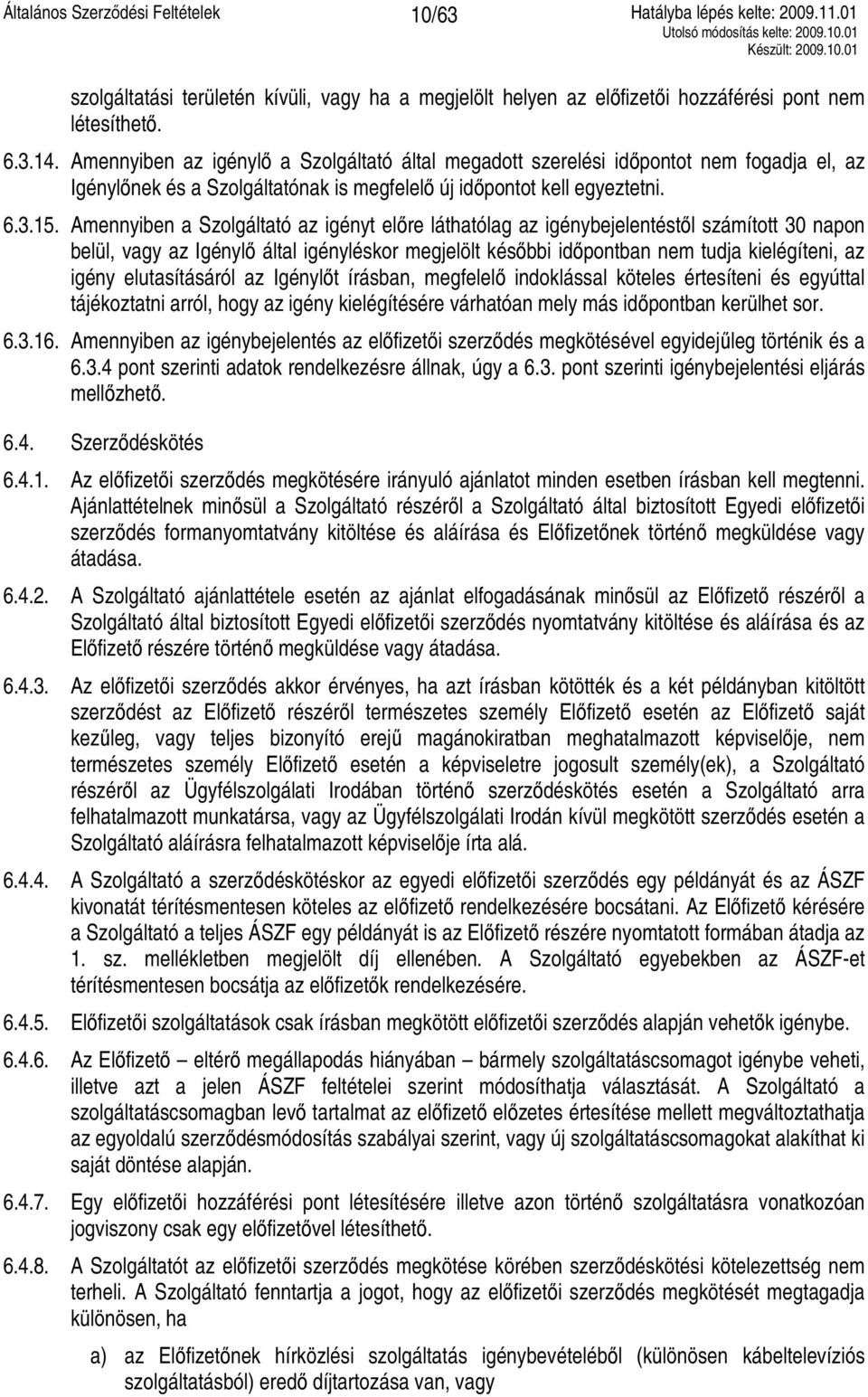 Amennyiben a Szolgáltató az igényt előre láthatólag az igénybejelentéstől számított 30 napon belül, vagy az Igénylő által igényléskor megjelölt későbbi időpontban nem tudja kielégíteni, az igény