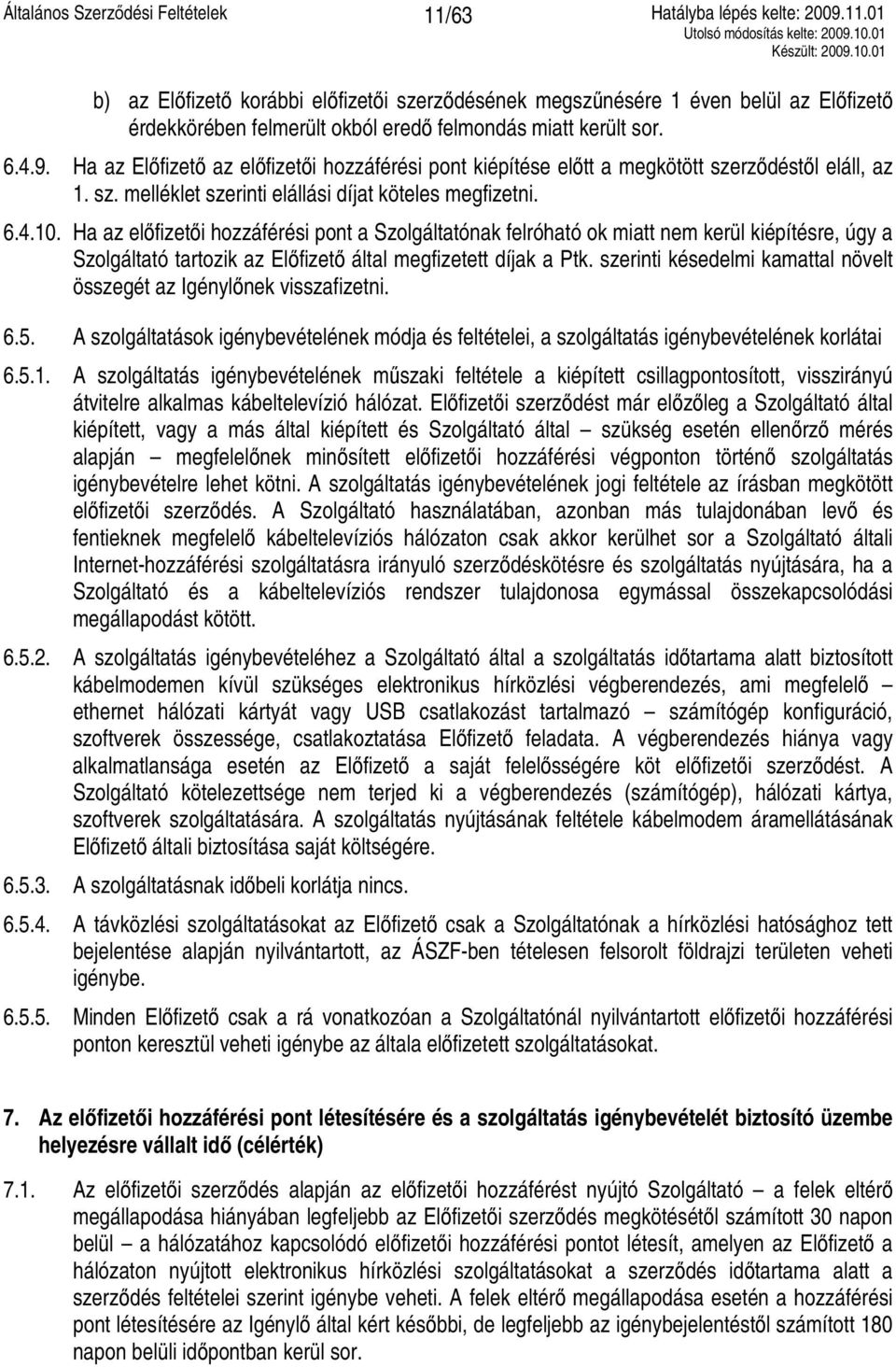 Ha az előfizetői hozzáférési pont a Szolgáltatónak felróható ok miatt nem kerül kiépítésre, úgy a Szolgáltató tartozik az Előfizető által megfizetett díjak a Ptk.