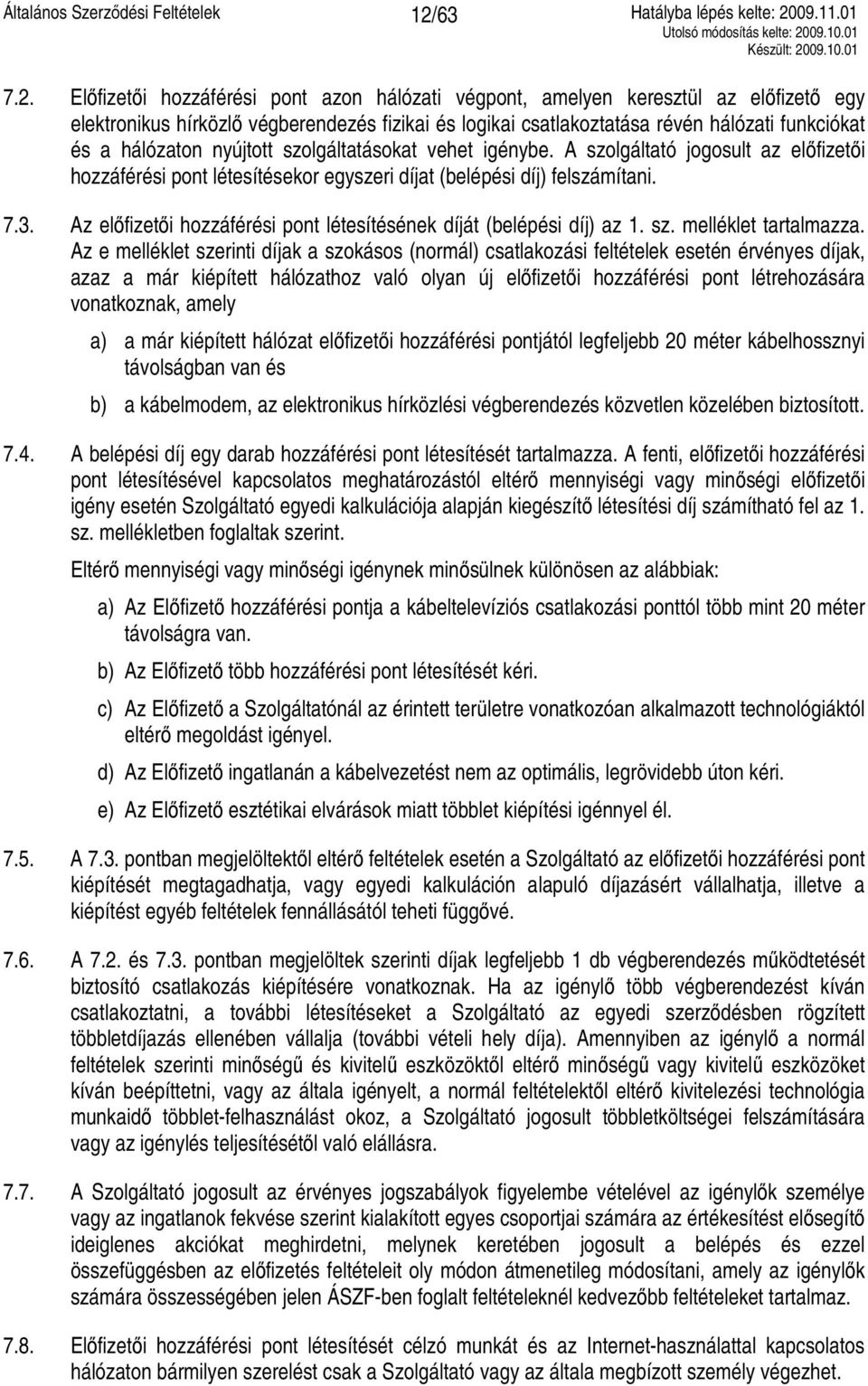 Az előfizetői hozzáférési pont létesítésének díját (belépési díj) az 1. sz. melléklet tartalmazza.