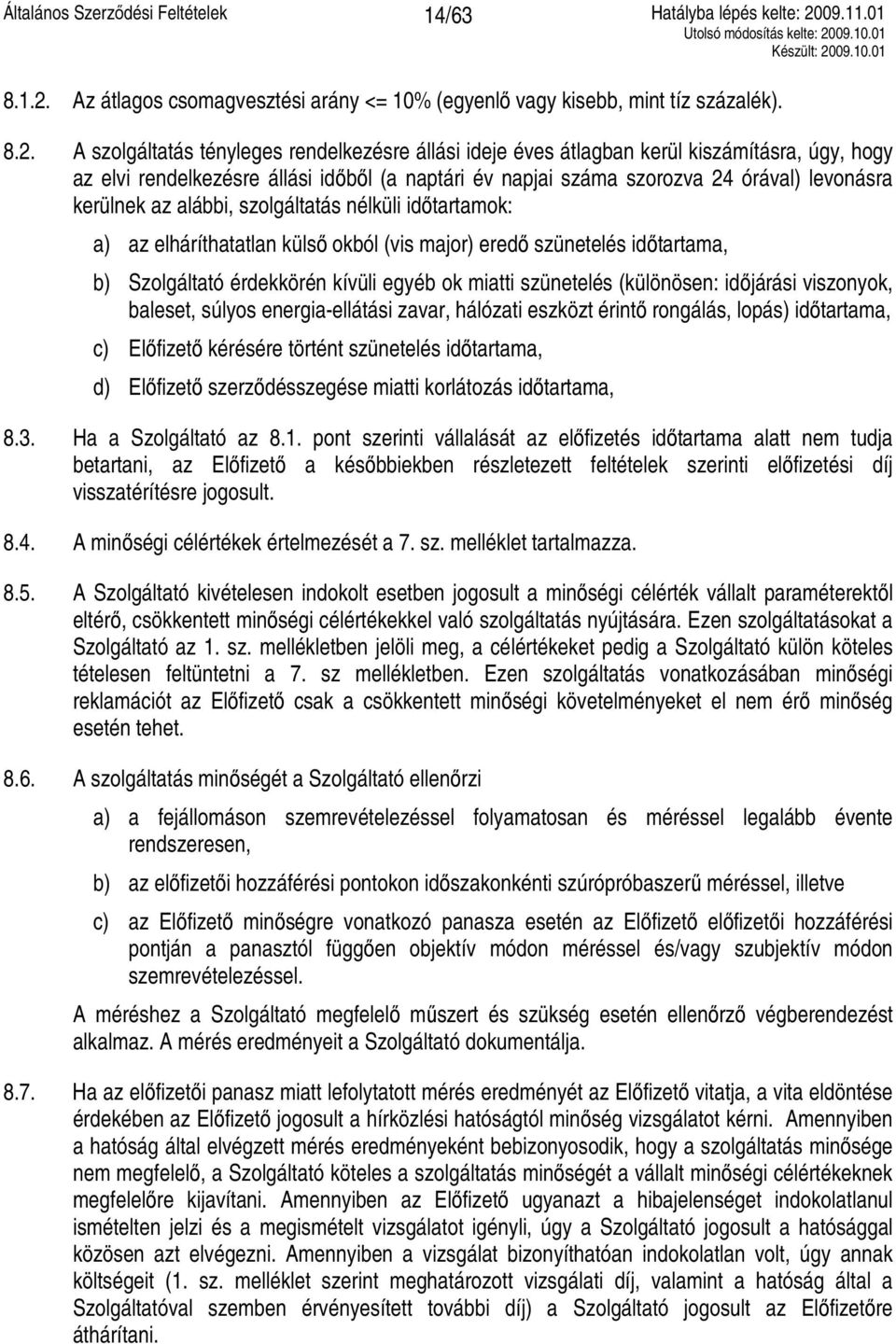 A szolgáltatás tényleges rendelkezésre állási ideje éves átlagban kerül kiszámításra, úgy, hogy az elvi rendelkezésre állási időből (a naptári év napjai száma szorozva 24 órával) levonásra kerülnek