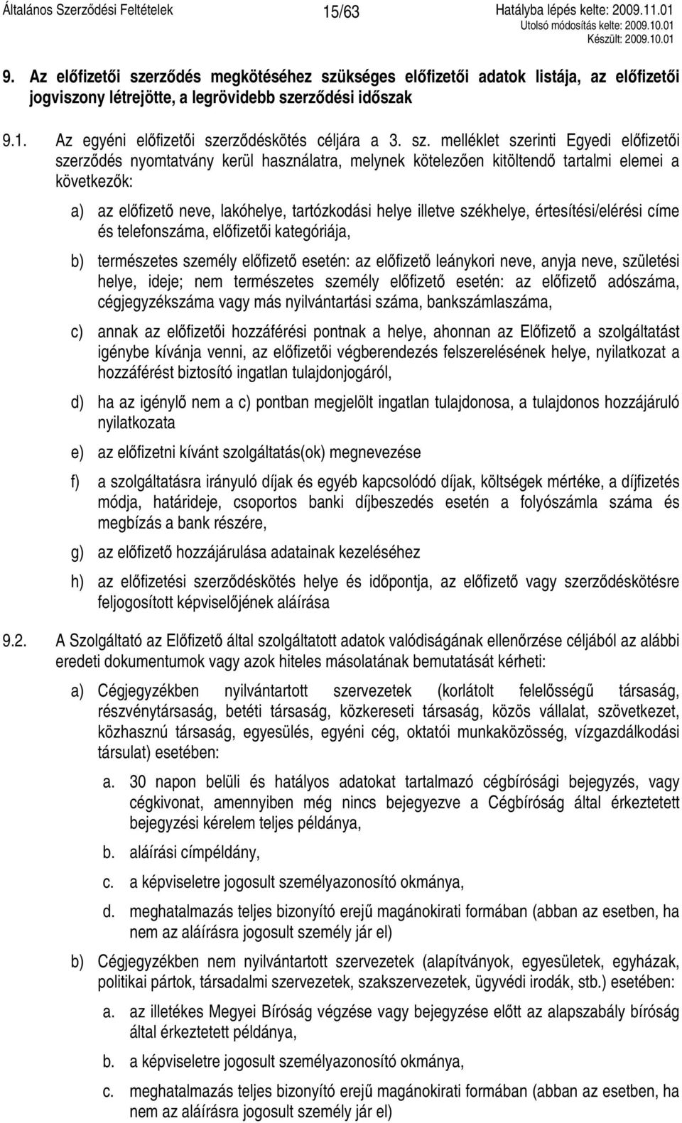 illetve székhelye, értesítési/elérési címe és telefonszáma, előfizetői kategóriája, b) természetes személy előfizető esetén: az előfizető leánykori neve, anyja neve, születési helye, ideje; nem