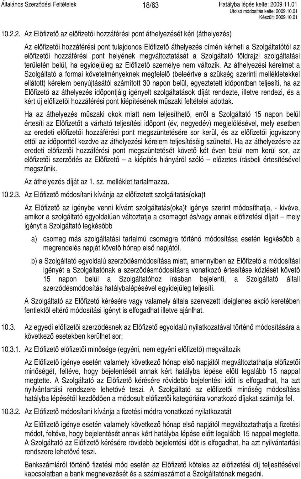 pont helyének megváltoztatását a Szolgáltató földrajzi szolgáltatási területén belül, ha egyidejűleg az Előfizető személye nem változik.