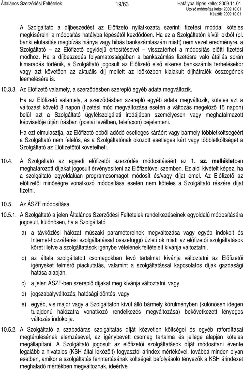 Ha a díjbeszedés folyamatosságában a bankszámlás fizetésre való átállás során kimaradás történik, a Szolgáltató jogosult az Előfizető első sikeres bankszámla terhelésekor vagy azt követően az