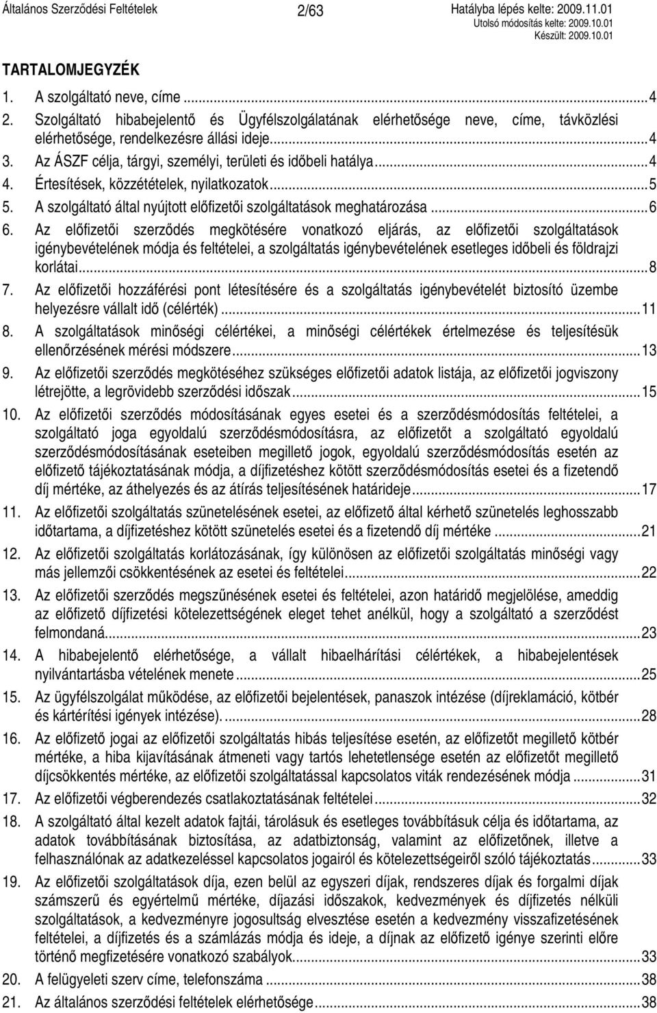 Az előfizetői szerződés megkötésére vonatkozó eljárás, az előfizetői szolgáltatások igénybevételének módja és feltételei, a szolgáltatás igénybevételének esetleges időbeli és földrajzi korlátai... 8 7.