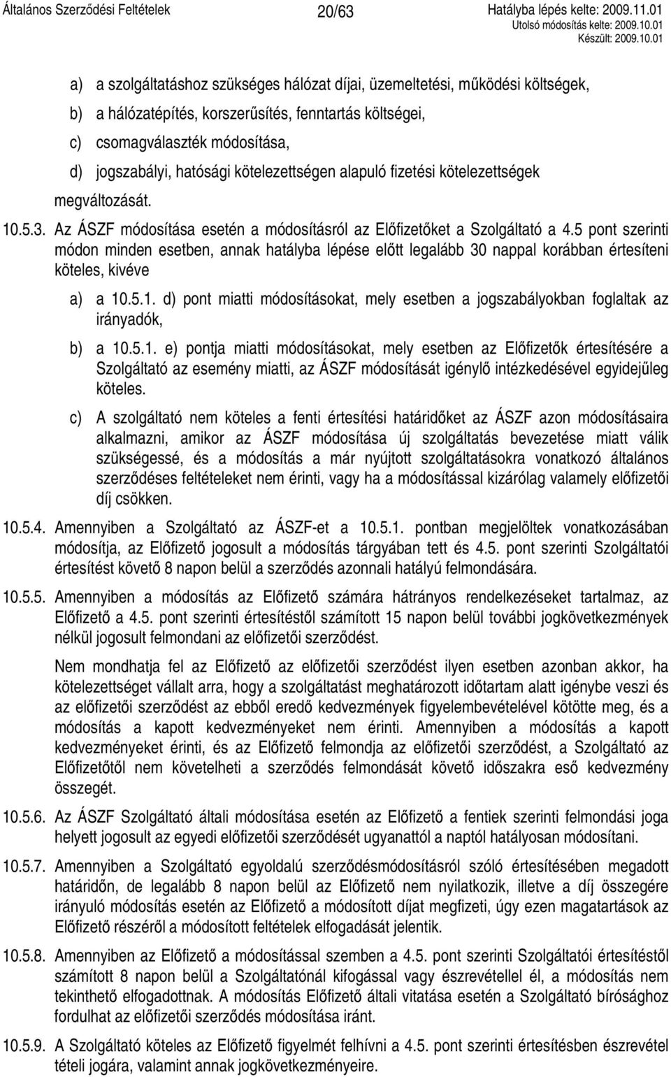 5 pont szerinti módon minden esetben, annak hatályba lépése előtt legalább 30 nappal korábban értesíteni köteles, kivéve a) a 10