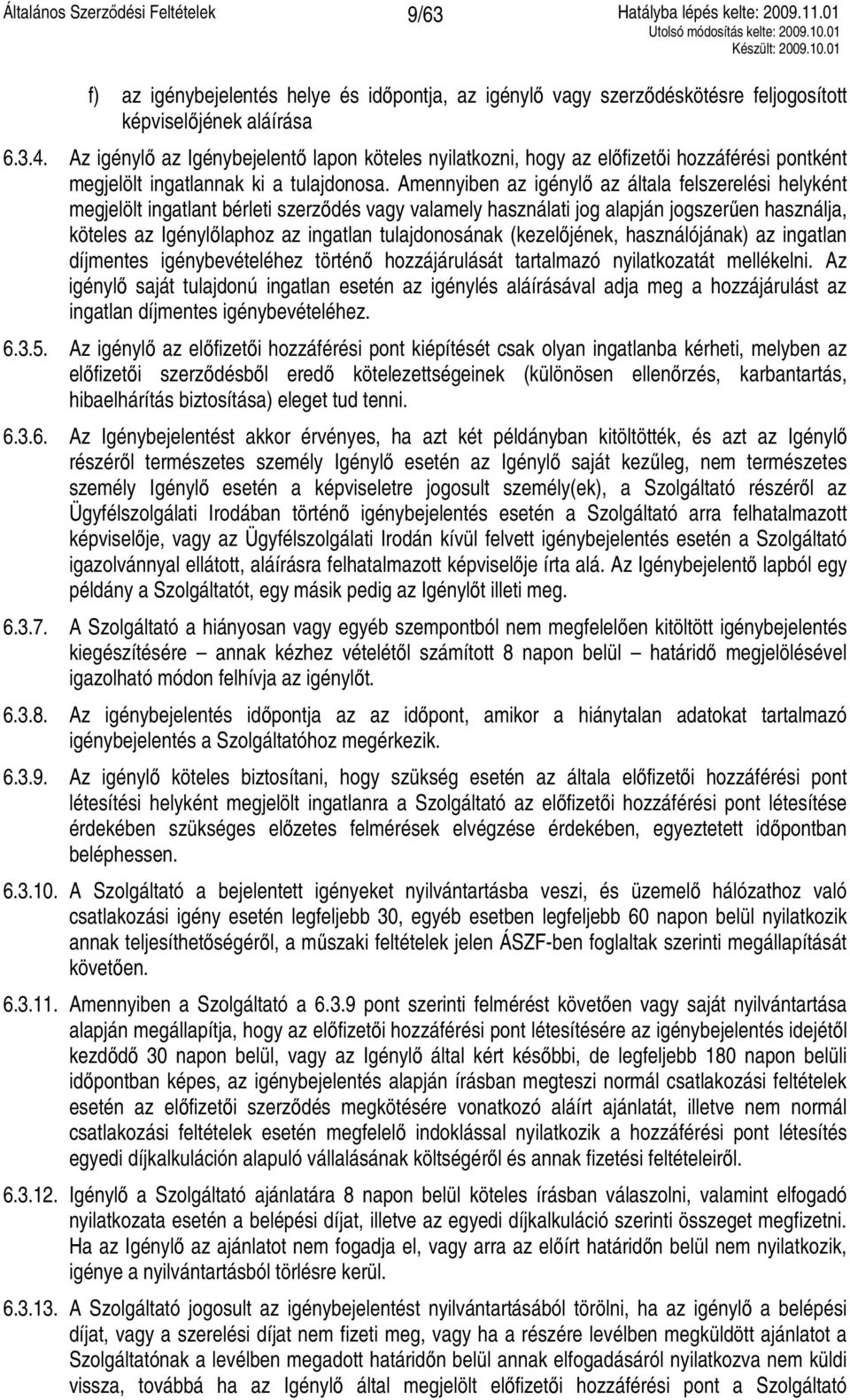 Amennyiben az igénylő az általa felszerelési helyként megjelölt ingatlant bérleti szerződés vagy valamely használati jog alapján jogszerűen használja, köteles az Igénylőlaphoz az ingatlan