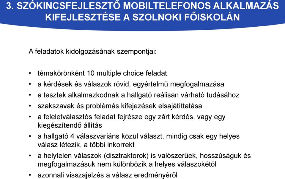 feleletválasztós feladat fejrésze egy zárt kérdés, vagy egy kiegészítendő állítás a hallgató 4 válaszvariáns közül választ, mindig csak egy helyes válasz létezik, a többi