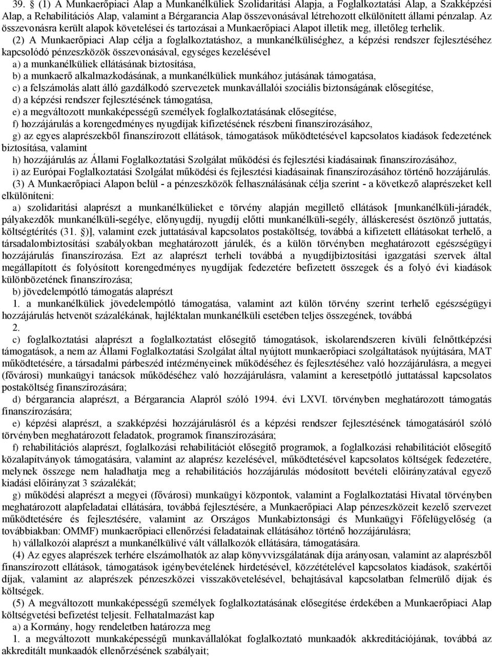 (2) A Munkaerőpiaci Alap célja a foglalkoztatáshoz, a munkanélküliséghez, a képzési rendszer fejlesztéséhez kapcsolódó pénzeszközök összevonásával, egységes kezelésével a) a munkanélküliek