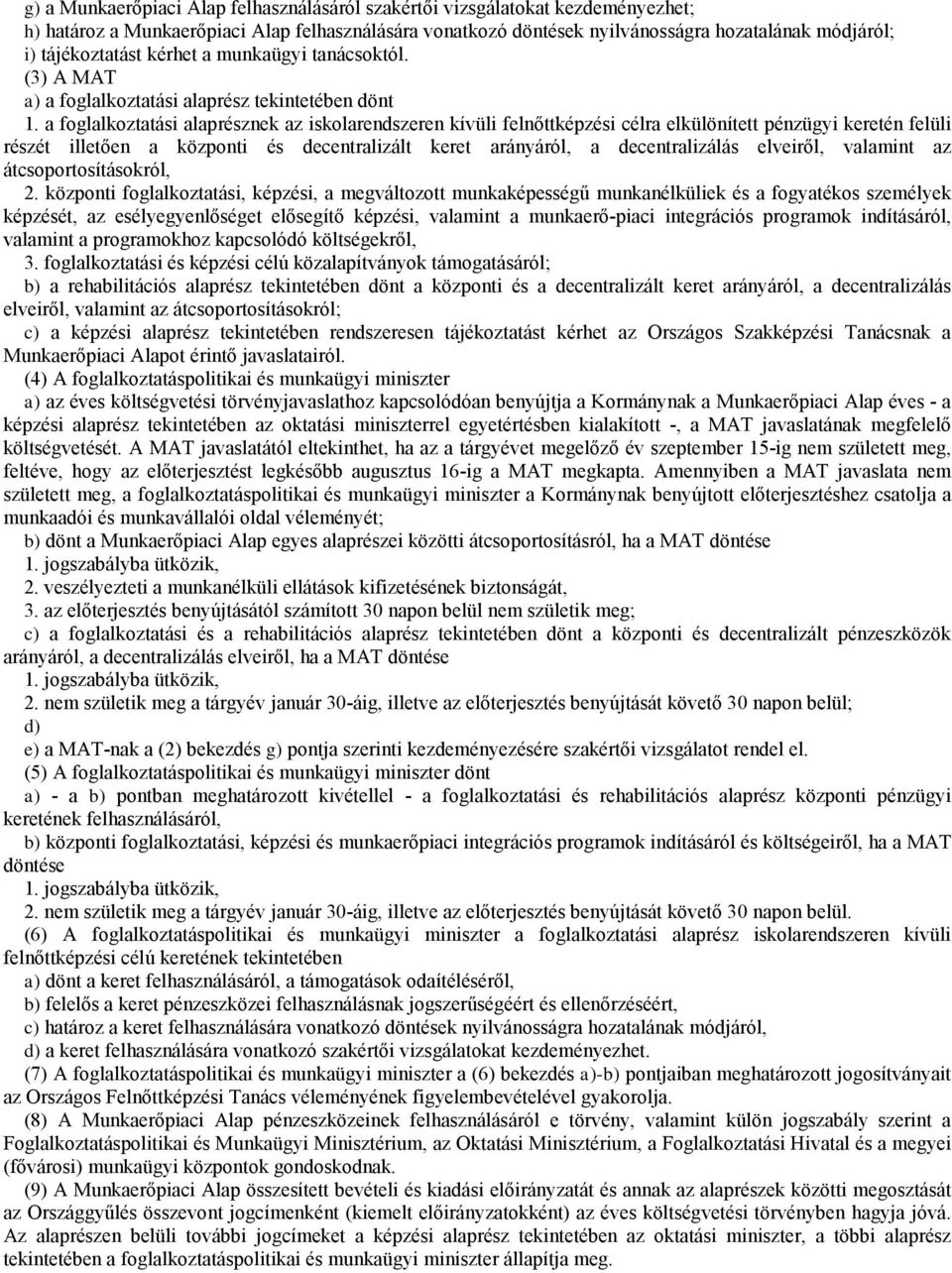 a foglalkoztatási alaprésznek az iskolarendszeren kívüli felnőtképzési célra elkülönítet pénzügyi keretén felüli részét iletően a központi és decentralizált keret arányáról, a decentralizálás