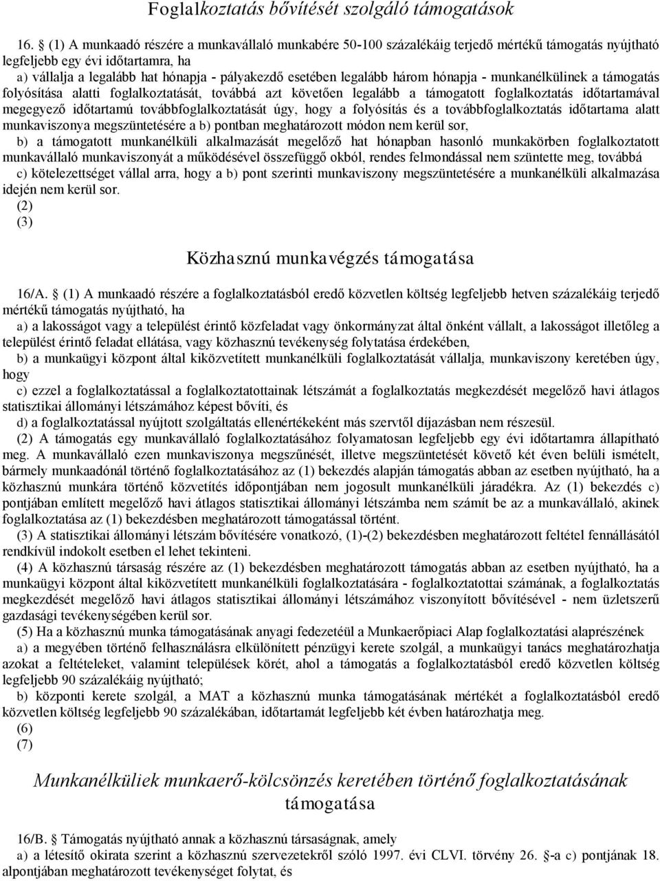 legalább három hónapja - munkanélkülinek a támogatás folyósítása alati foglalkoztatását, továbbá azt követően legalább a támogatot foglalkoztatás időtartamával megegyező időtartamú