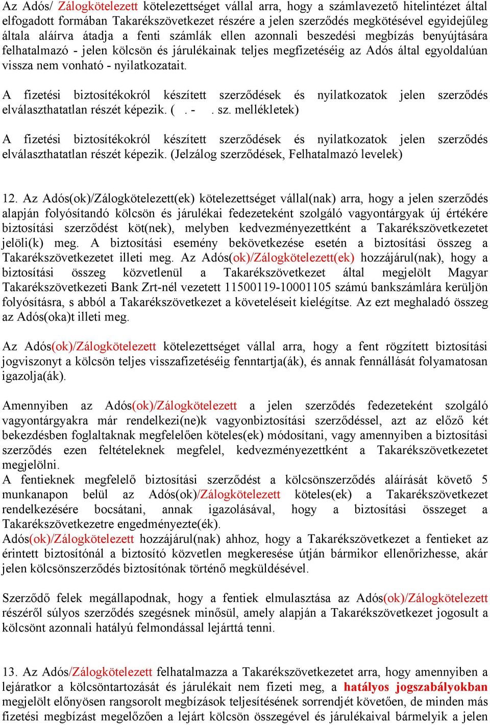 A fizetési biztosítékokról készített szerződések és nyilatkozatok jelen szerződés elválaszthatatlan részét képezik. (. -. sz. mellékletek) A fizetési biztosítékokról készített szerződések és nyilatkozatok jelen szerződés elválaszthatatlan részét képezik.