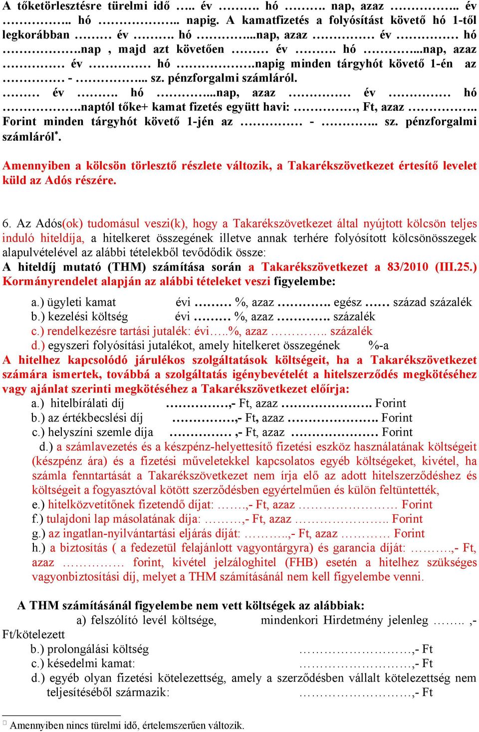 6. Az Adós(ok) tudomásul veszi(k), hogy a Takarékszövetkezet által nyújtott kölcsön teljes induló hiteldíja, a hitelkeret összegének illetve annak terhére folyósított kölcsönösszegek alapulvételével