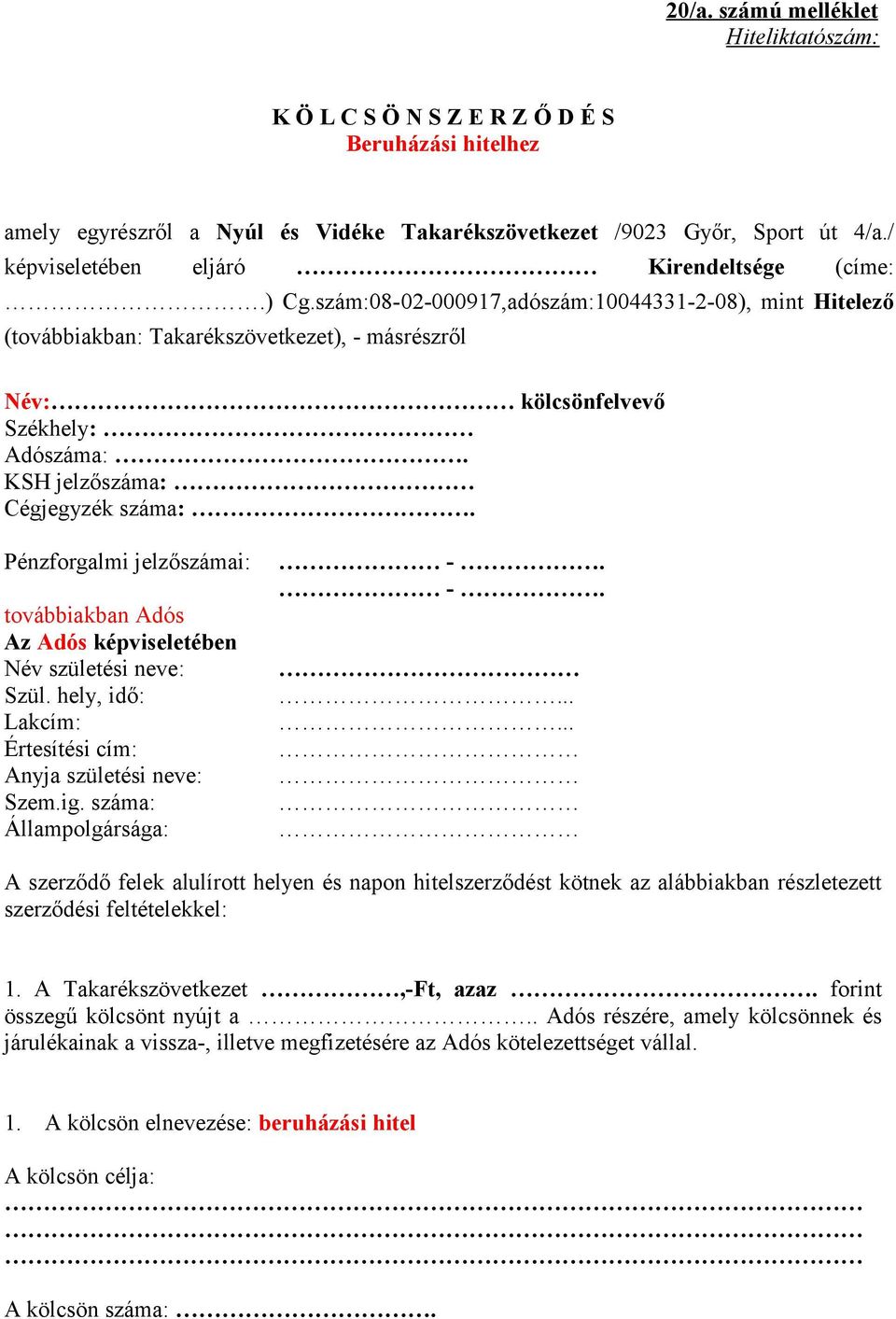 KSH jelzőszáma: Cégjegyzék száma:. Pénzforgalmi jelzőszámai: továbbiakban Adós Az Adós képviseletében Név születési neve: Szül. hely, idő: Lakcím: Értesítési cím: Anyja születési neve: Szem.ig.