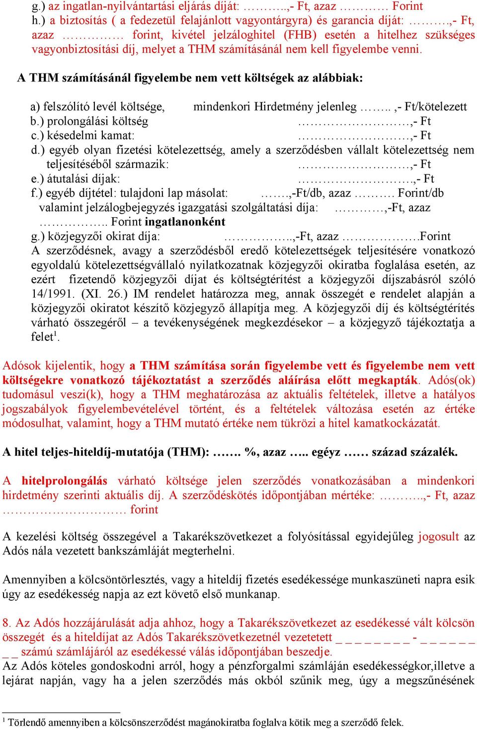 A THM számításánál figyelembe nem vett költségek az alábbiak: a) felszólító levél költsége, mindenkori Hirdetmény jelenleg..,- Ft/kötelezett b.) prolongálási költség,- Ft c.) késedelmi kamat:,- Ft d.