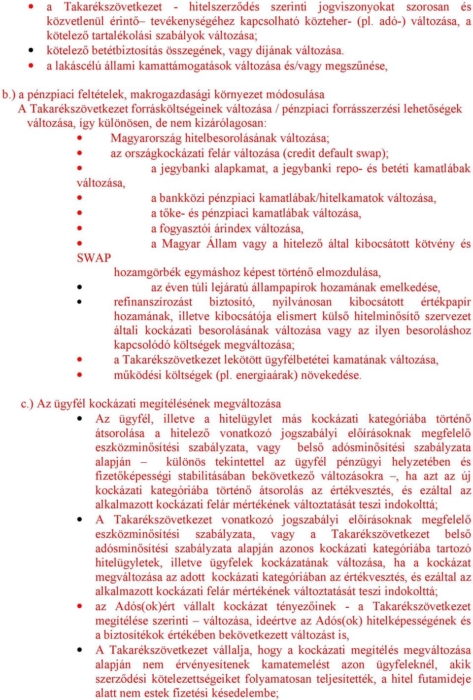 ) a pénzpiaci feltételek, makrogazdasági környezet módosulása A Takarékszövetkezet forrásköltségeinek változása / pénzpiaci forrásszerzési lehetőségek változása, így különösen, de nem kizárólagosan: