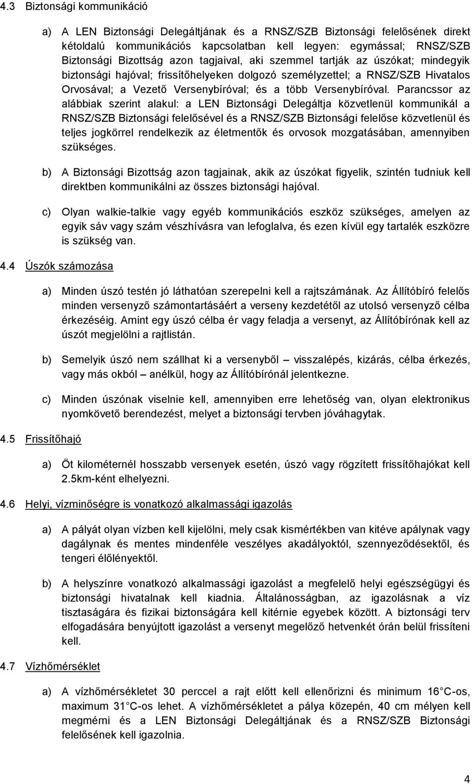 Parancssor az alábbiak szerint alakul: a LEN Biztonsági Delegáltja közvetlenül kommunikál a RNSZ/SZB Biztonsági felelősével és a RNSZ/SZB Biztonsági felelőse közvetlenül és teljes jogkörrel