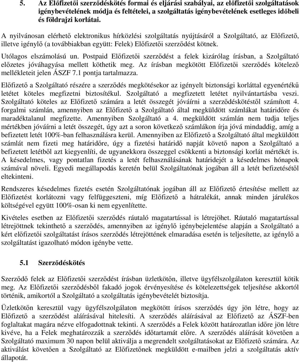 Utólagos elszámolású un. Postpaid Előfizetői szerződést a felek kizárólag írásban, a Szolgáltató előzetes jóváhagyása mellett köthetik meg.