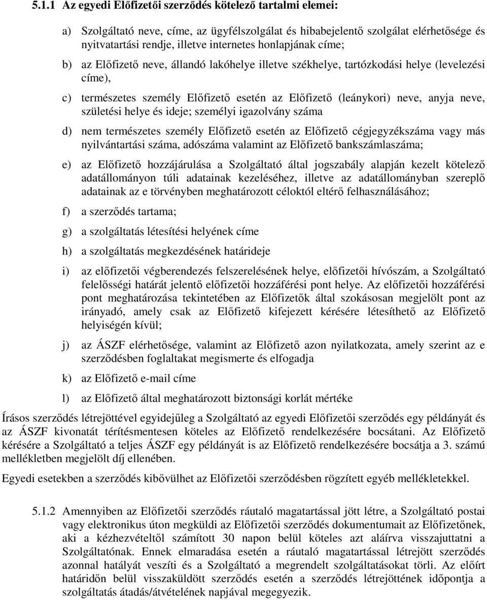 születési helye és ideje; személyi igazolvány száma d) nem természetes személy Előfizető esetén az Előfizető cégjegyzékszáma vagy más nyilvántartási száma, adószáma valamint az Előfizető