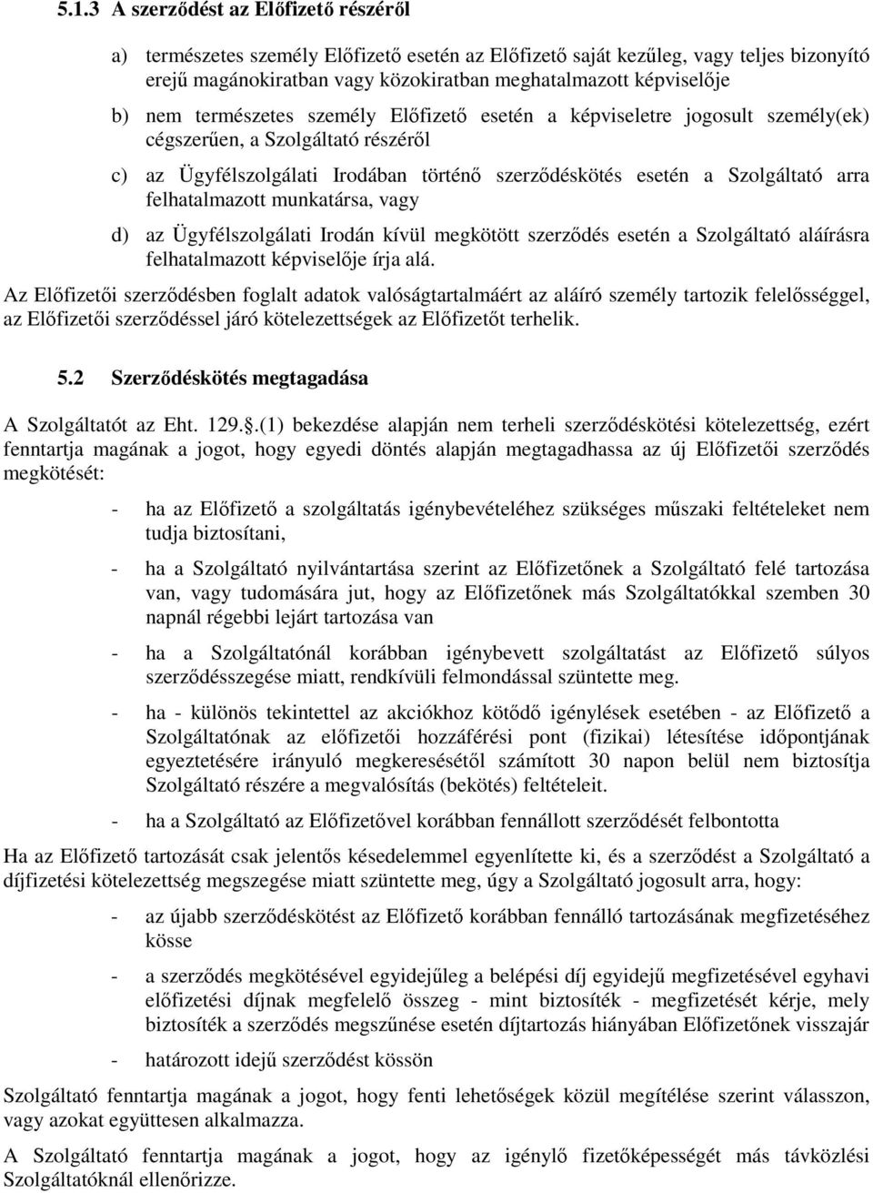 felhatalmazott munkatársa, vagy d) az Ügyfélszolgálati Irodán kívül megkötött szerződés esetén a Szolgáltató aláírásra felhatalmazott képviselője írja alá.