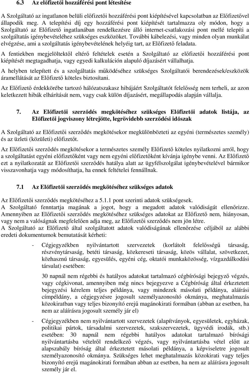 igénybevételéhez szükséges eszközöket. További kábelezési, vagy minden olyan munkálat elvégzése, ami a szolgáltatás igénybevételének helyéig tart, az Előfizető feladata.