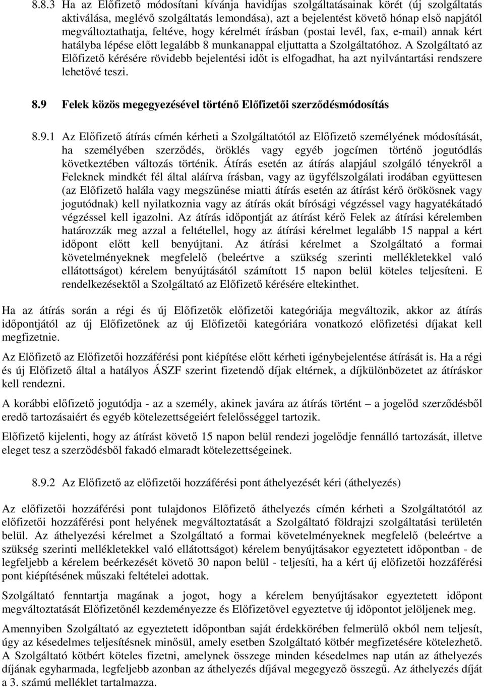 A Szolgáltató az Előfizető kérésére rövidebb bejelentési időt is elfogadhat, ha azt nyilvántartási rendszere lehetővé teszi. 8.9 