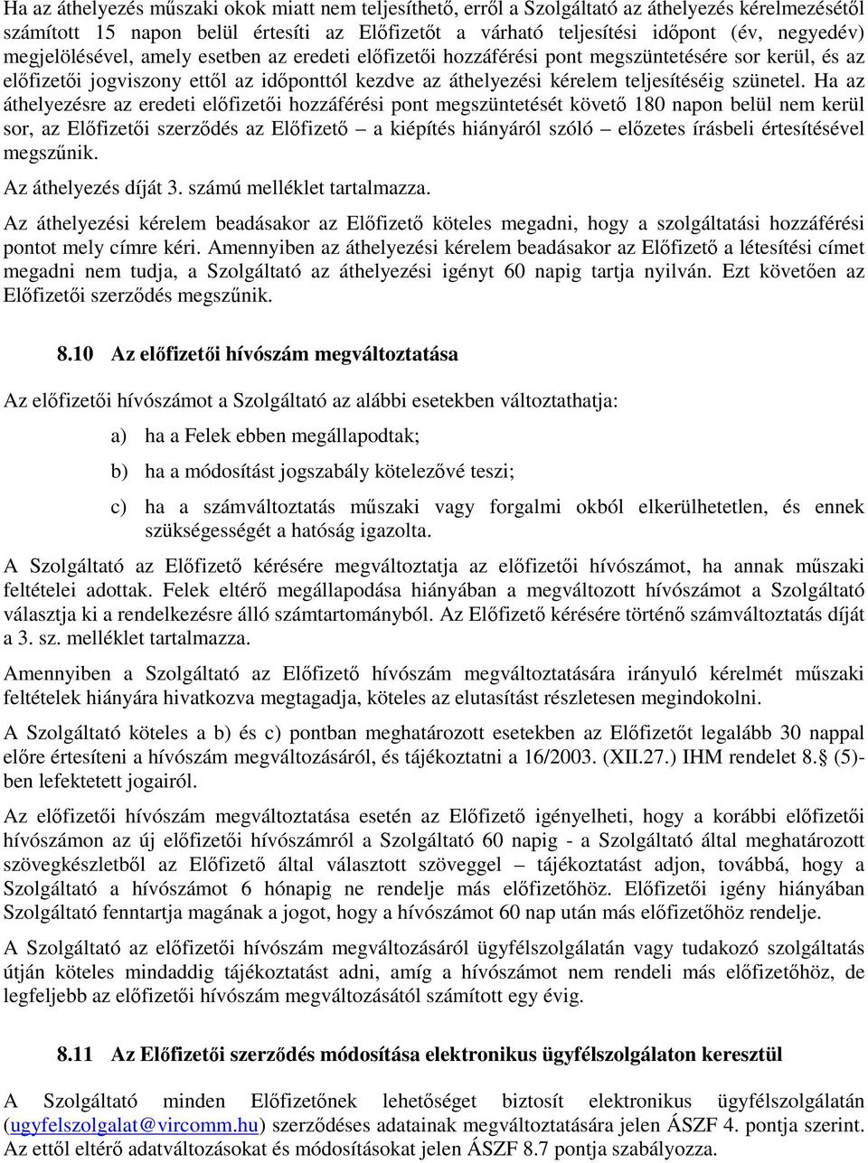 Ha az áthelyezésre az eredeti előfizetői hozzáférési pont megszüntetését követő 180 napon belül nem kerül sor, az Előfizetői szerződés az Előfizető a kiépítés hiányáról szóló előzetes írásbeli