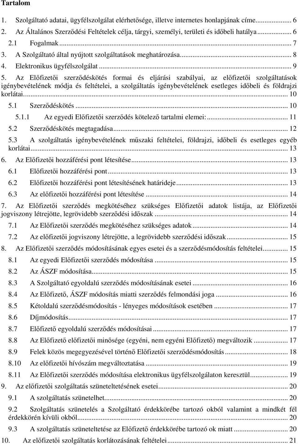 Az Előfizetői szerződéskötés formai és eljárási szabályai, az előfizetői szolgáltatások igénybevételének módja és feltételei, a szolgáltatás igénybevételének esetleges időbeli és földrajzi korlátai.