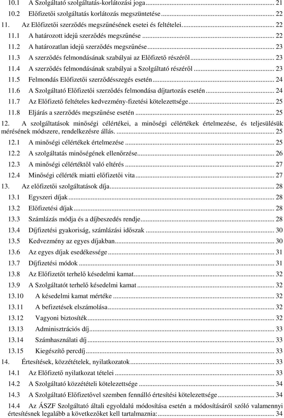 .. 24 11.6 A Szolgáltató Előfizetői szerződés felmondása díjtartozás esetén... 24 11.7 Az Előfizető feltételes kedvezmény-fizetési kötelezettsége... 25 11.8 Eljárás a szerződés megszűnése esetén.