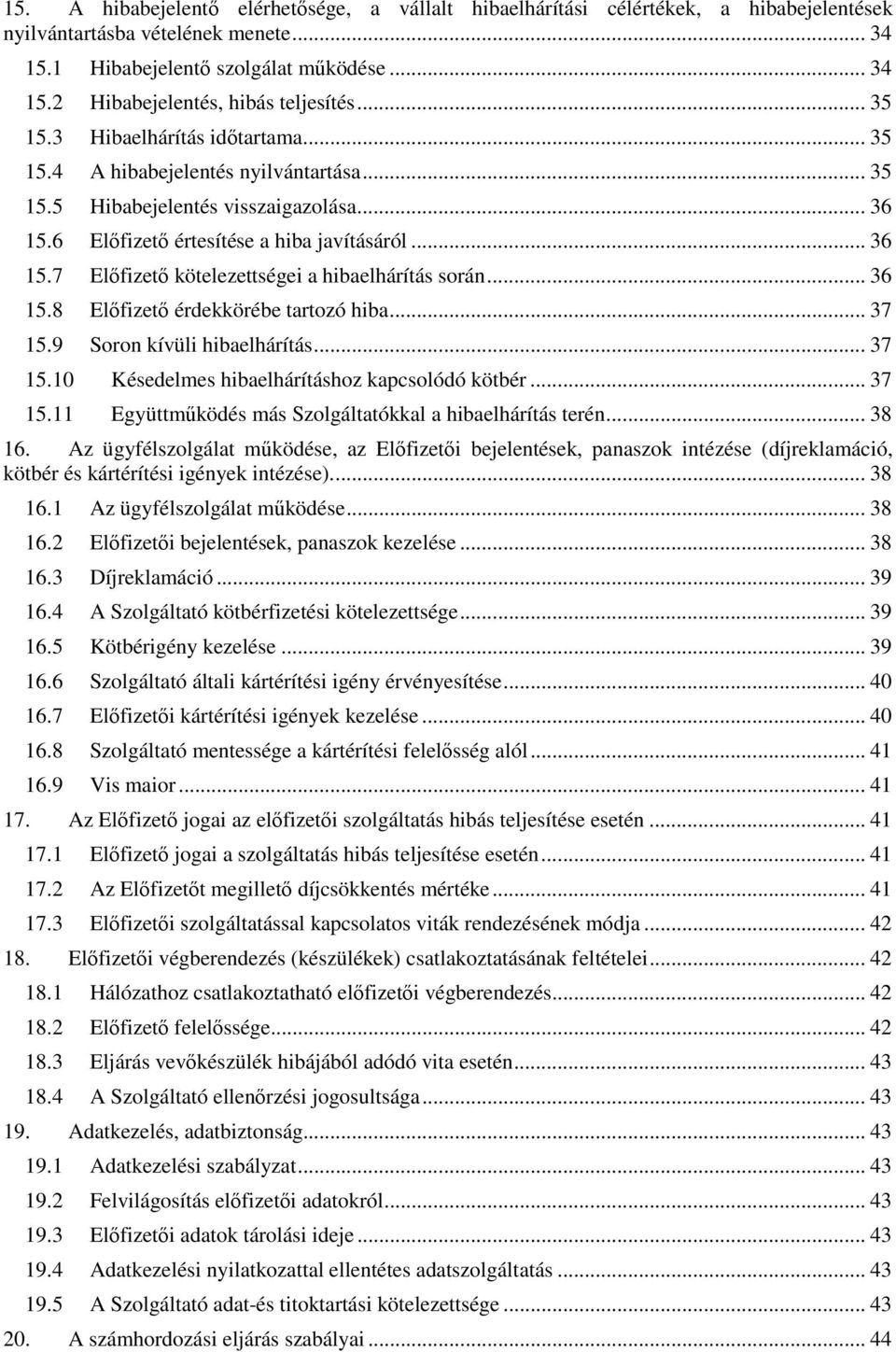 .. 36 15.8 Előfizető érdekkörébe tartozó hiba... 37 15.9 Soron kívüli hibaelhárítás... 37 15.10 Késedelmes hibaelhárításhoz kapcsolódó kötbér... 37 15.11 Együttműködés más Szolgáltatókkal a hibaelhárítás terén.