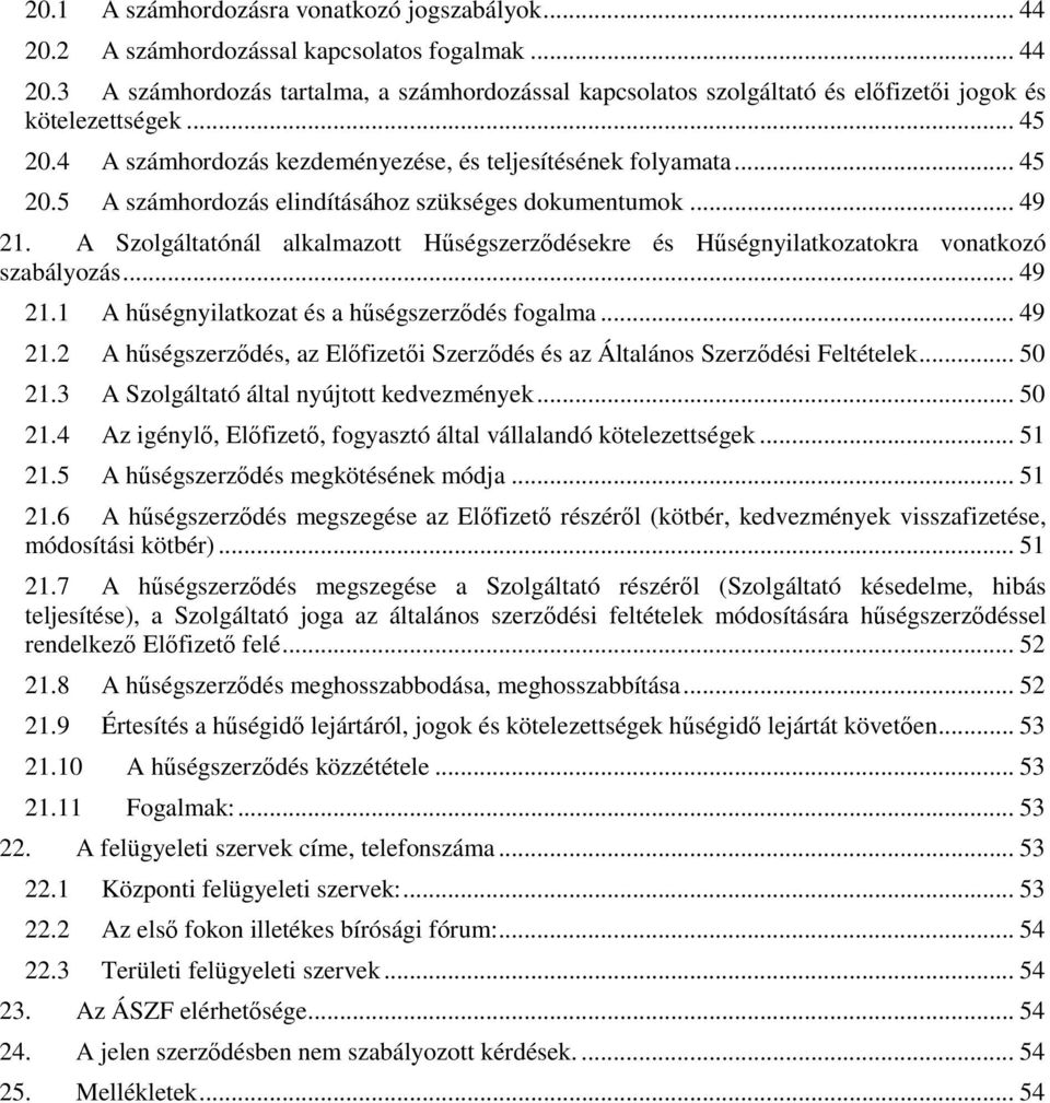 A Szolgáltatónál alkalmazott Hűségszerződésekre és Hűségnyilatkozatokra vonatkozó szabályozás... 49 21.1 A hűségnyilatkozat és a hűségszerződés fogalma... 49 21.2 A hűségszerződés, az Előfizetői Szerződés és az Általános Szerződési Feltételek.