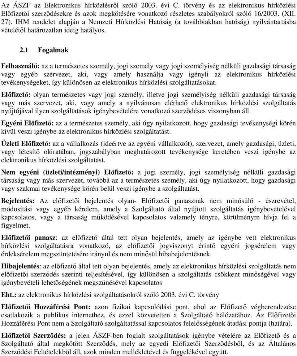 1 Fogalmak Felhasználó: az a természetes személy, jogi személy vagy jogi személyiség nélküli gazdasági társaság vagy egyéb szervezet, aki, vagy amely használja vagy igényli az elektronikus hírközlési