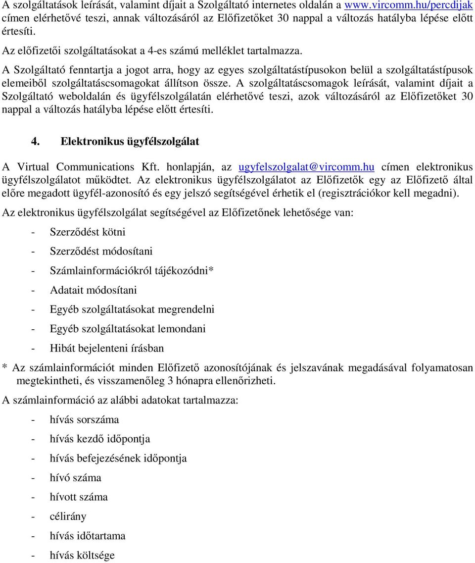 A Szolgáltató fenntartja a jogot arra, hogy az egyes szolgáltatástípusokon belül a szolgáltatástípusok elemeiből szolgáltatáscsomagokat állítson össze.