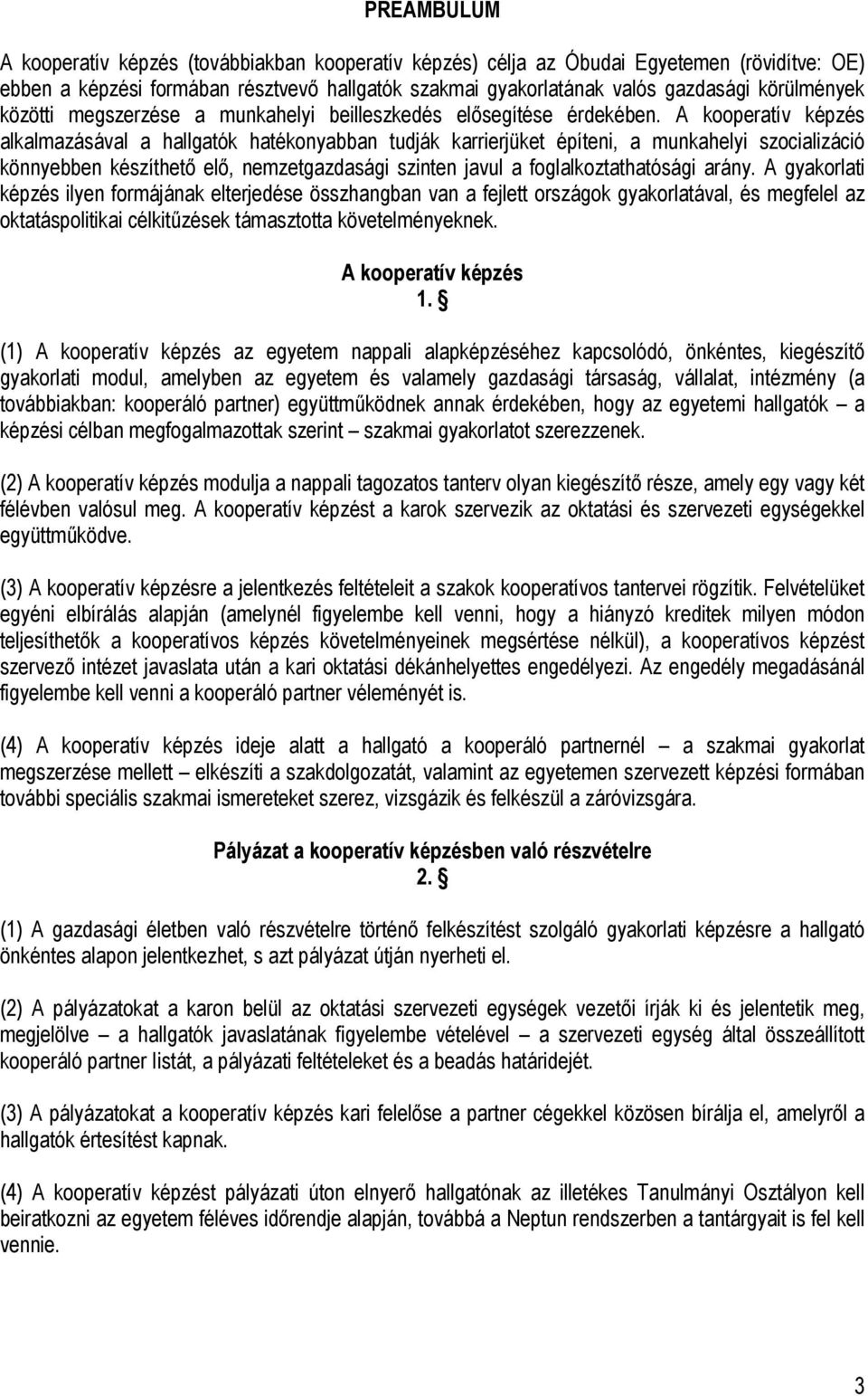 A kooperatív képzés alkalmazásával a hallgatók hatékonyabban tudják karrierjüket építeni, a munkahelyi szocializáció könnyebben készíthető elő, nemzetgazdasági szinten javul a foglalkoztathatósági