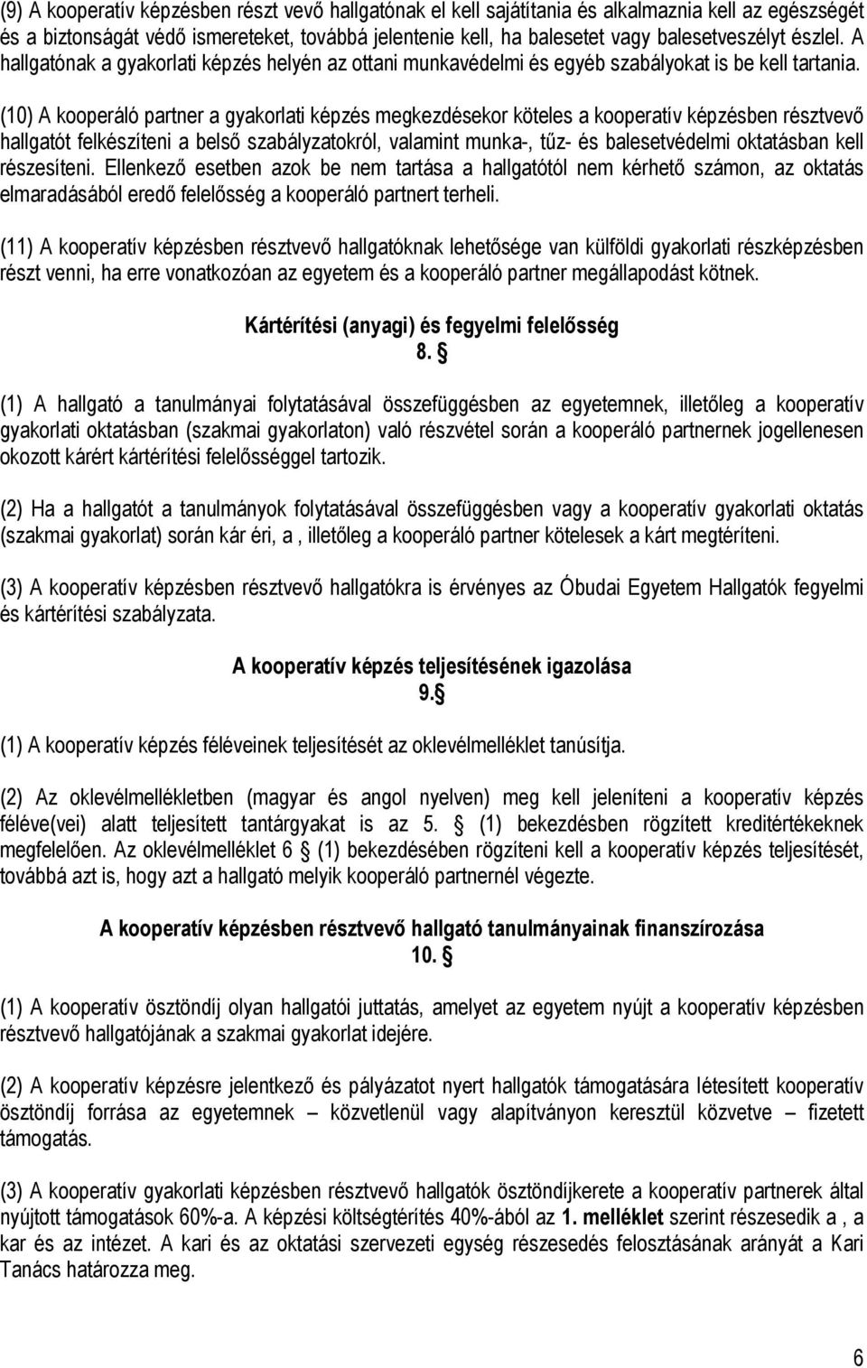 (10) A kooperáló partner a gyakorlati képzés megkezdésekor köteles a kooperatív képzésben résztvevő hallgatót felkészíteni a belső szabályzatokról, valamint munka-, tűz- és balesetvédelmi oktatásban