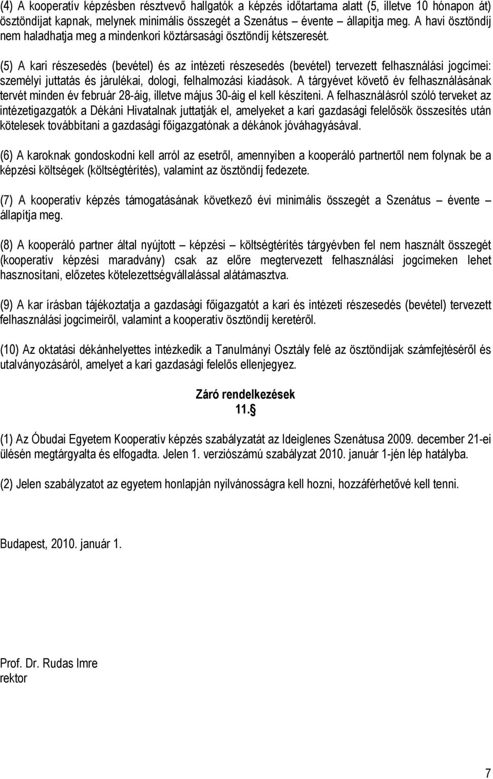 (5) A kari részesedés (bevétel) és az intézeti részesedés (bevétel) tervezett felhasználási jogcímei: személyi juttatás és járulékai, dologi, felhalmozási kiadások.