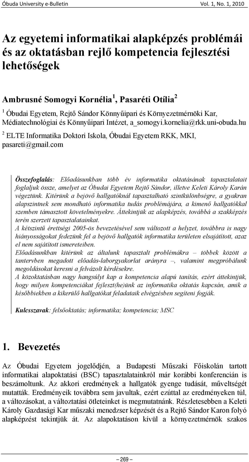 com Összefoglalás: Előadásunkban több év informatika oktatásának tapasztalatait foglaljuk össze, amelyet az Óbudai Egyetem Rejtő Sándor, illetve Keleti Károly Karán végeztünk.