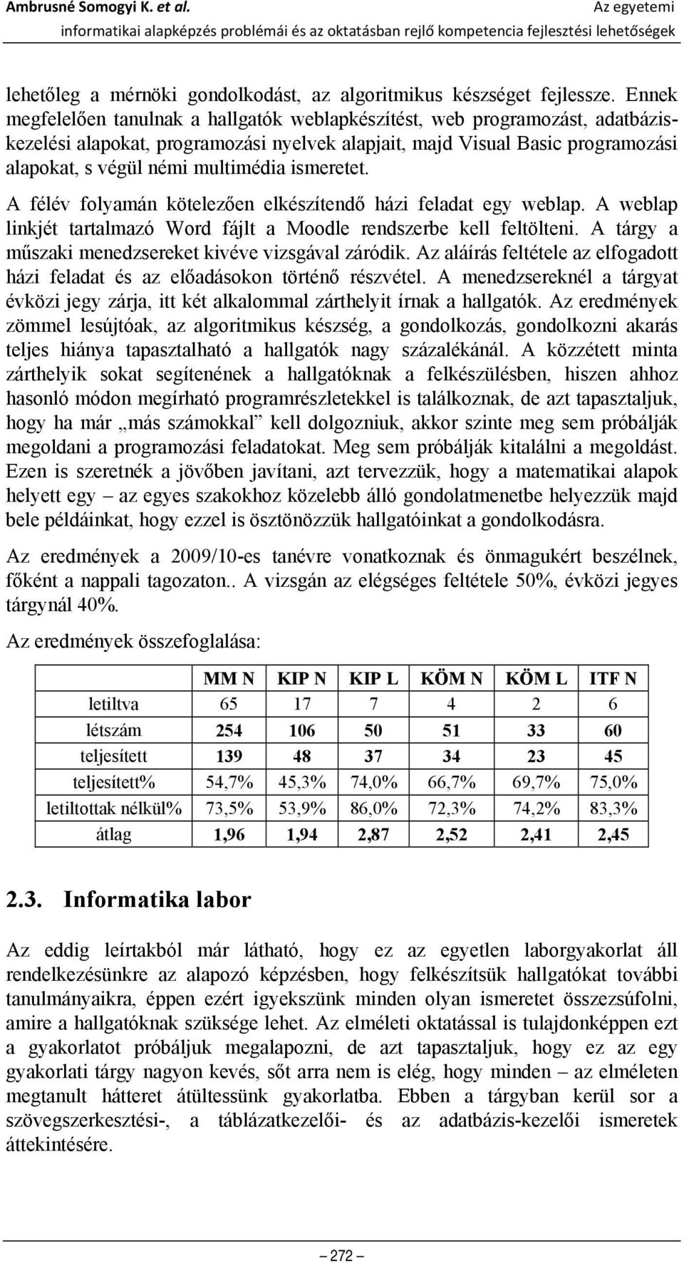 Ennek megfelelően tanulnak a hallgatók weblapkészítést, web programozást, adatbáziskezelési alapokat, programozási nyelvek alapjait, majd Visual Basic programozási alapokat, s végül némi multimédia