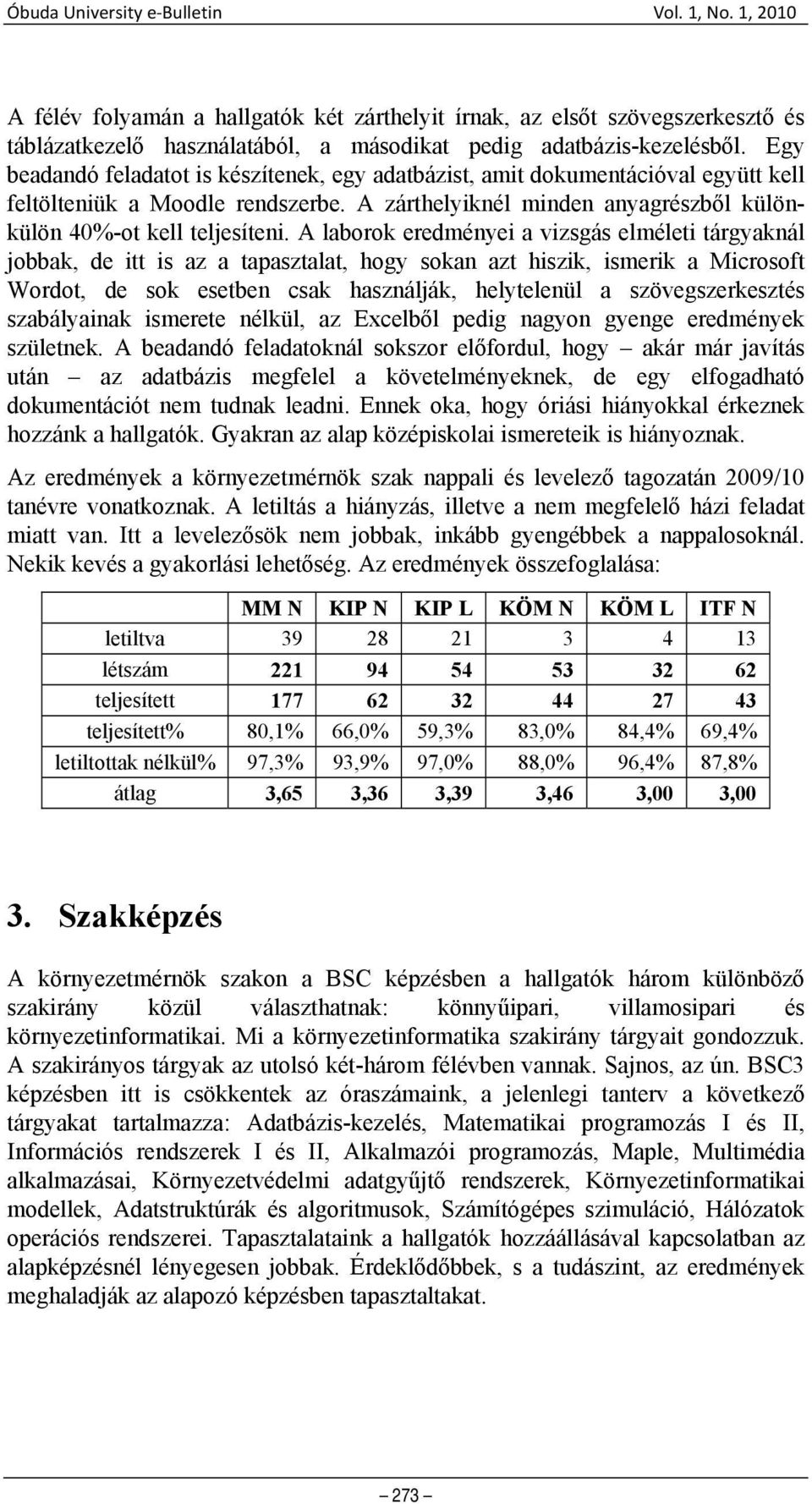 A laborok eredményei a vizsgás elméleti tárgyaknál jobbak, de itt is az a tapasztalat, hogy sokan azt hiszik, ismerik a Microsoft Wordot, de sok esetben csak használják, helytelenül a