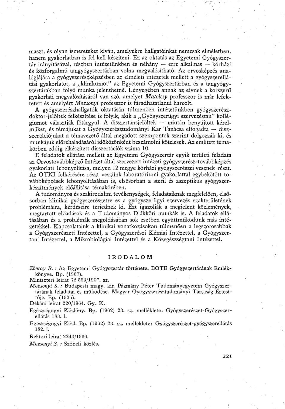 Az orvosképzés analógiájára a gyógyszerészképzésben az elméleti intézetek mellett a gyógyszerellátási gyakorlatot, a klinikumot" az Egyetemi Gyógyszertárban és a tangyógyszertárakban folyó munka