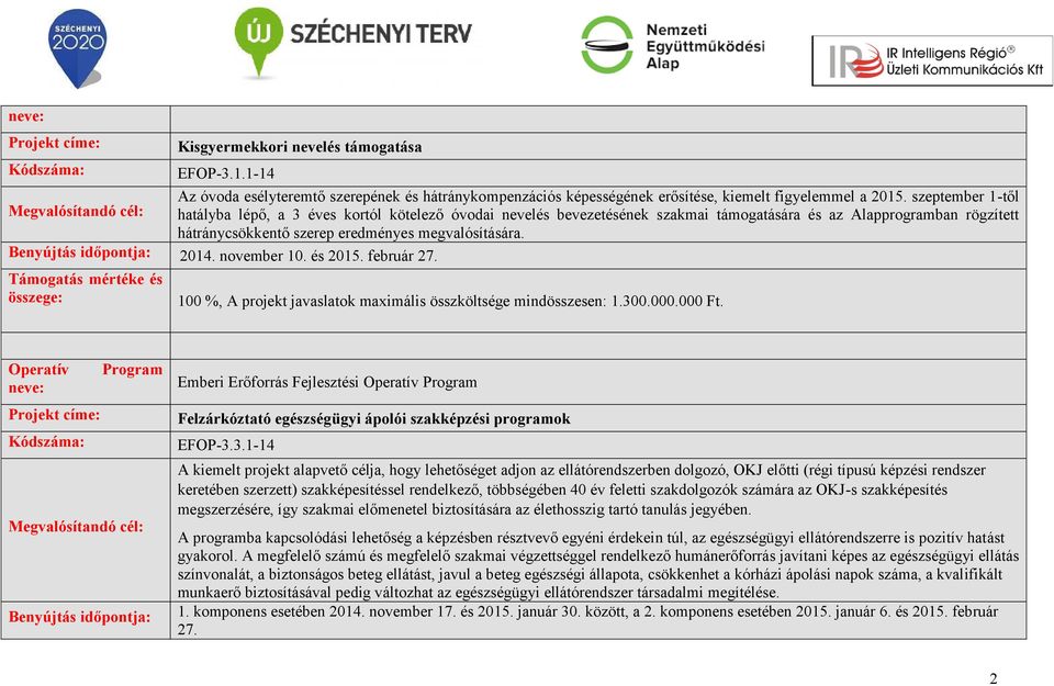 megvalósítására. Benyújtás időpontja: 2014. november 10. és 2015. február 27. 100 %, A projekt javaslatok maximális összköltsége mindösszesen: 1.300.000.000 Ft.