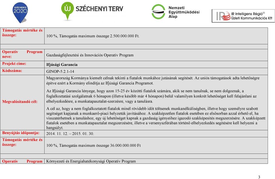 Az Ifjúsági Garancia lényege, hogy azon 15-25 év közötti fiatalok számára, akik se nem tanulnak, se nem dolgoznak, a foglalkoztatási szolgálatnak 6 hónapon (illetve később már 4 hónapon) belül