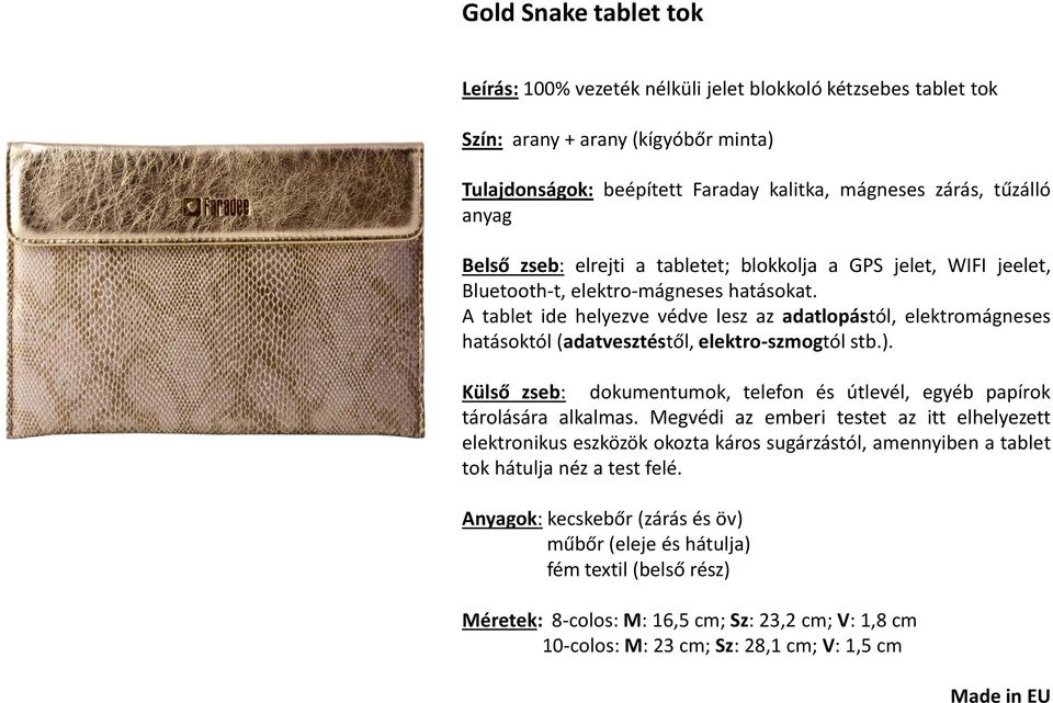 A tablet ide helyezve védve lesz az adatlopástól, elektromágneses hatásoktól (adatvesztéstől, elektro-szmogtól stb.). Külső zseb: dokumentumok, telefon és útlevél, egyéb papírok tárolására alkalmas.