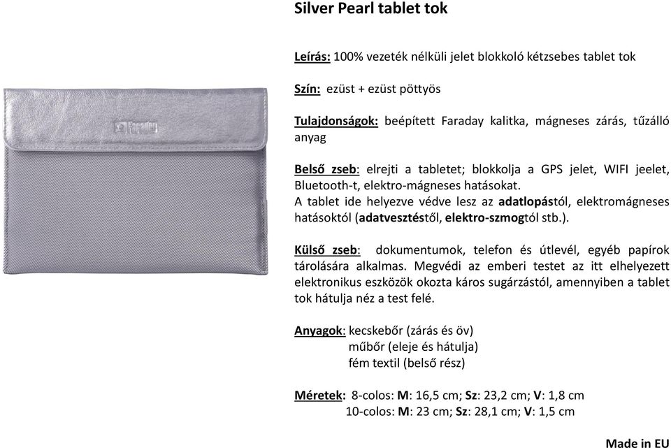 A tablet ide helyezve védve lesz az adatlopástól, elektromágneses hatásoktól (adatvesztéstől, elektro-szmogtól stb.). Külső zseb: dokumentumok, telefon és útlevél, egyéb papírok tárolására alkalmas.