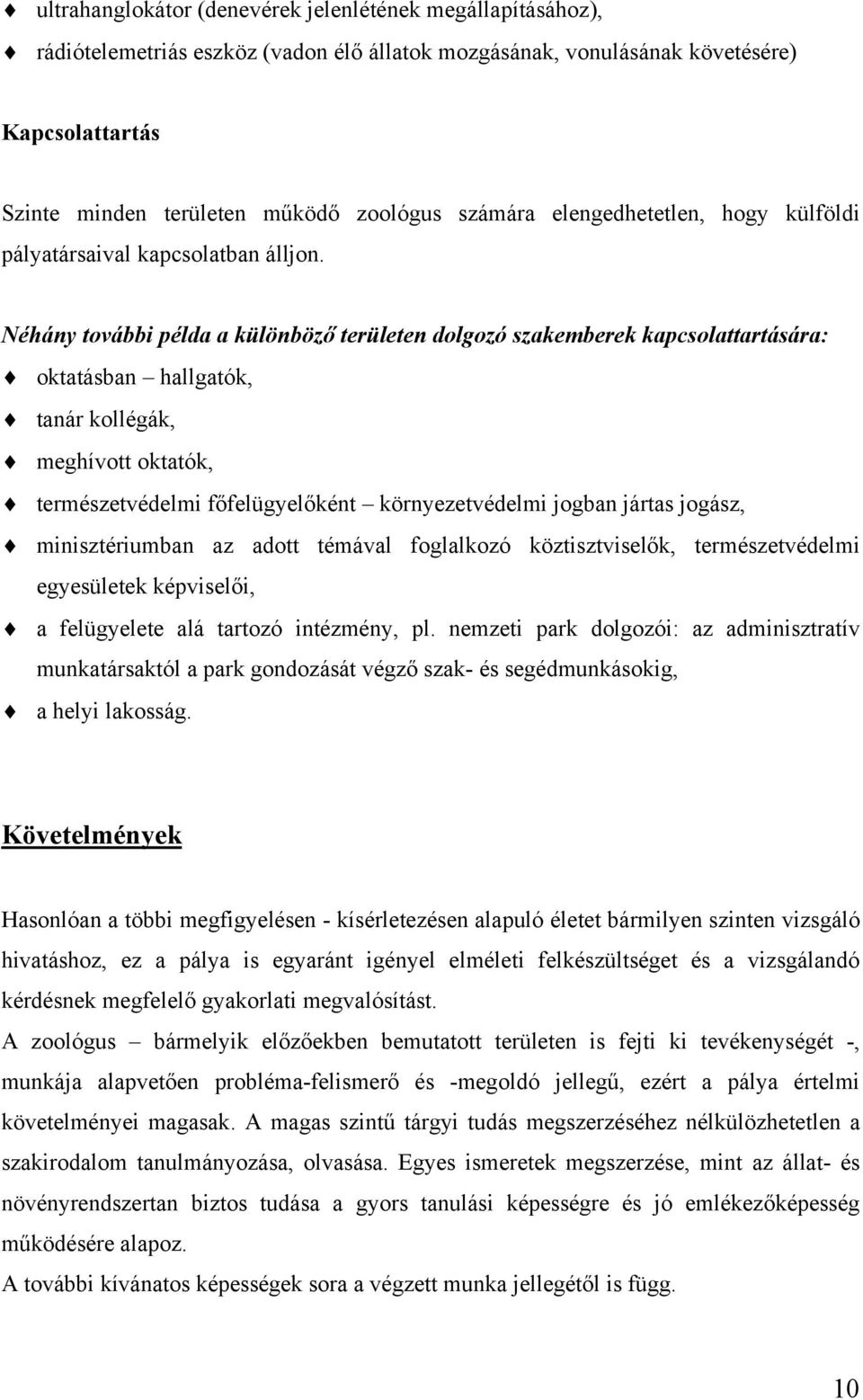 Néhány további példa a különböző területen dolgozó szakemberek kapcsolattartására: oktatásban hallgatók, tanár kollégák, meghívott oktatók, természetvédelmi főfelügyelőként környezetvédelmi jogban